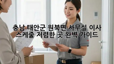 충남 태안군 원북면 사무실 이사 스케줄: 저렴한 곳 완벽 가이드! ✨