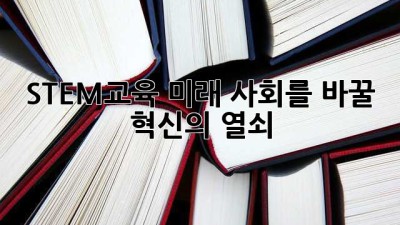 STEM교육: 미래 사회를 바꿀 혁신의 열쇠